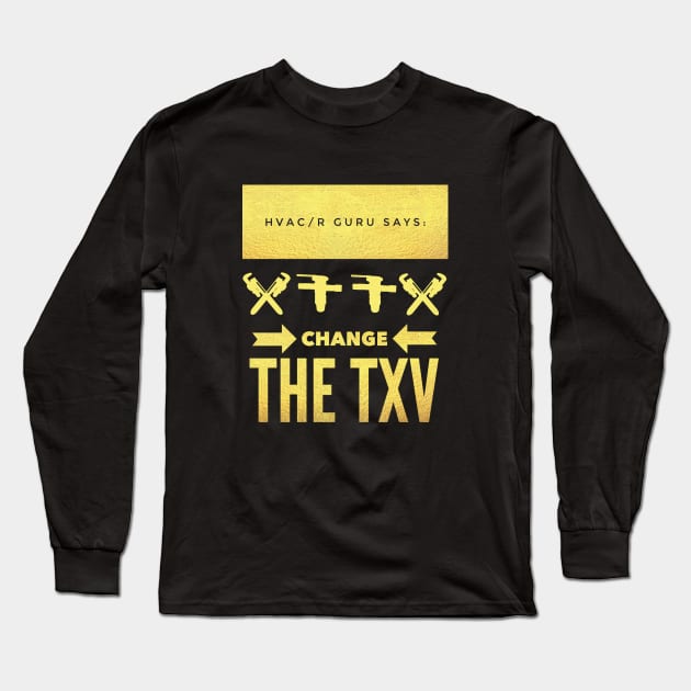 Hvac Guru Says Change The TXV Long Sleeve T-Shirt by The Hvac Gang